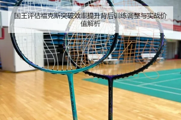 国王评估福克斯突破效率提升背后训练调整与实战价值解析