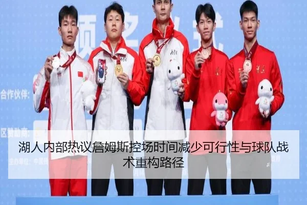 湖人内部热议詹姆斯控场时间减少可行性与球队战术重构路径